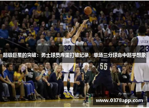 超级巨星的突破：勇士球员库里打破纪录，单场三分球命中超乎想象